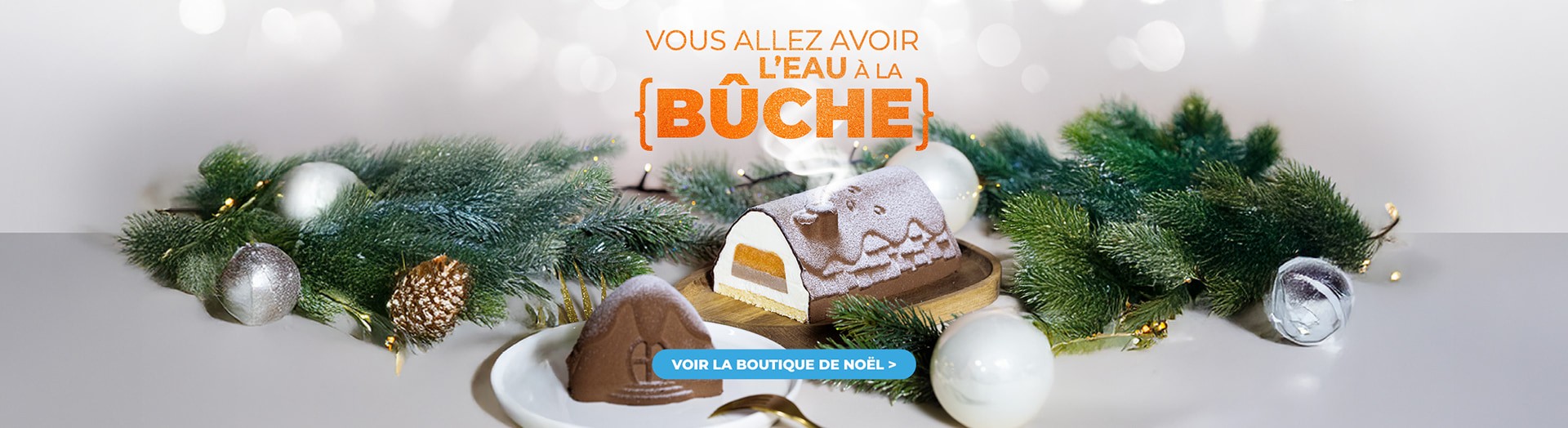 Vous allez avoir l'eau à la {BÛCHE} !